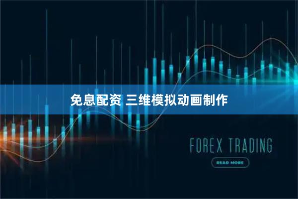 免息配资 三维模拟动画制作